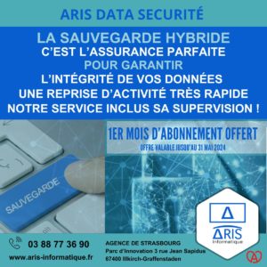 ARIS DATA SECURITE La sauvegarde hybride, c’est l’assurance parfaite pour garantir : l’intégrité de vos données une reprise d’activité très rapide Notre service inclus sa supervision !
